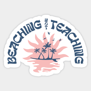 Beaching Not Teaching Funny Teacher Beach Day Sticker